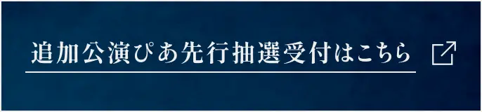 追加公演ぴあ先行抽選受付はこちら